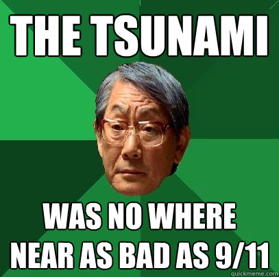 the tsunami was no where near as bad as 9/11  High Expectations Asian Father