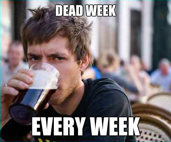 Dead Week Every Week  Lazy College Senior