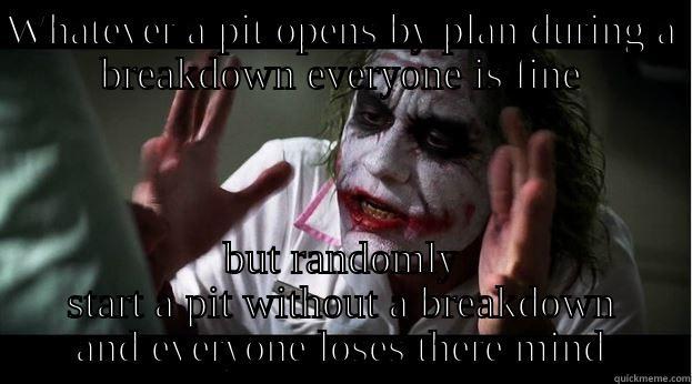 breakdown pits - WHATEVER A PIT OPENS BY PLAN DURING A BREAKDOWN EVERYONE IS FINE BUT RANDOMLY START A PIT WITHOUT A BREAKDOWN AND EVERYONE LOSES THERE MIND Joker Mind Loss