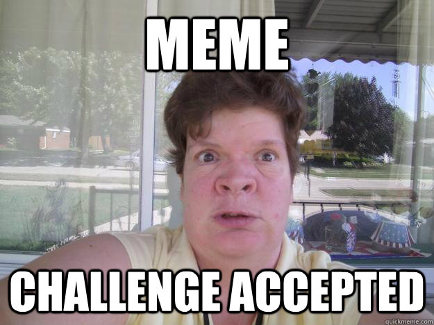 meme challenge accepted  