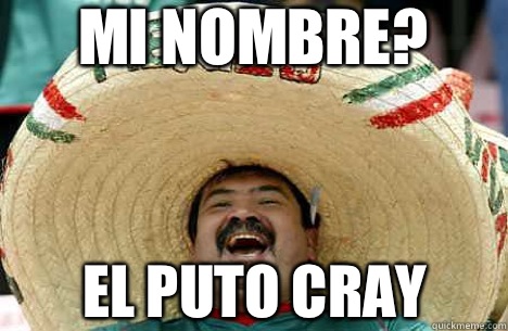 mi nombre? el puto cray  Merry mexican