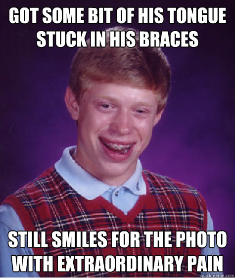 got some bit of his tongue stuck in his braces still smiles for the photo with extraordinary pain - got some bit of his tongue stuck in his braces still smiles for the photo with extraordinary pain  Bad Luck Brian