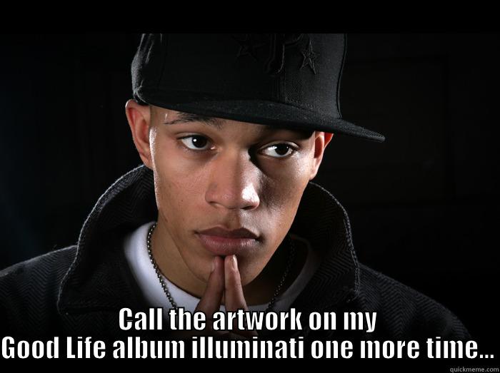  CALL THE ARTWORK ON MY GOOD LIFE ALBUM ILLUMINATI ONE MORE TIME... Misc