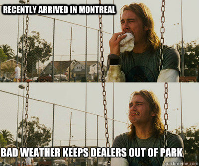 recently arrived in montreal bad weather keeps dealers out of park   First World Stoner Problems