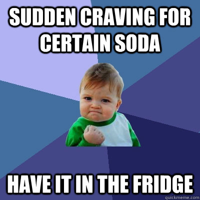 Sudden craving for certain soda Have it in the fridge  Success Kid