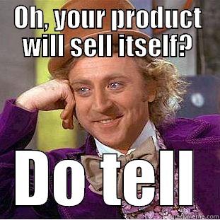 OH, YOUR PRODUCT WILL SELL ITSELF? DO TELL Condescending Wonka