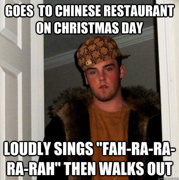 Goes  to Chinese restaurant on Christmas day Loudly sings 