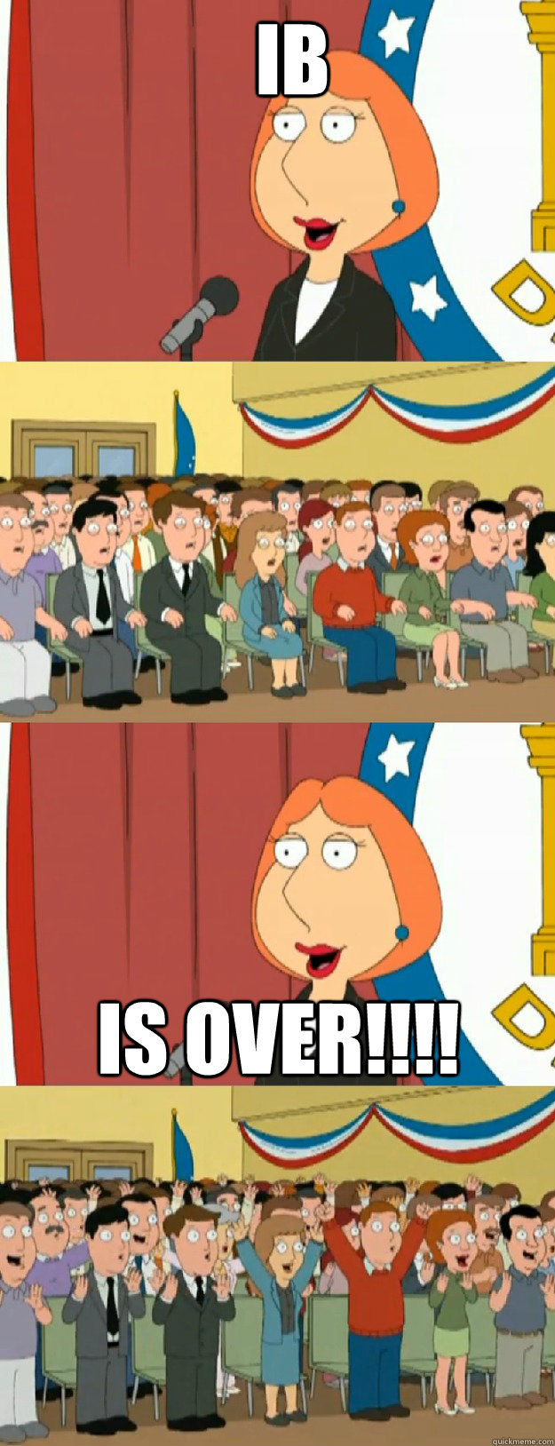 IB
 Is Over!!!!
 - IB
 Is Over!!!!
  Lois Griffin