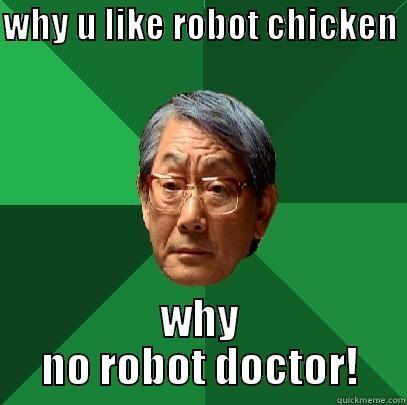 WHY U LIKE ROBOT CHICKEN  WHY NO ROBOT DOCTOR! High Expectations Asian Father