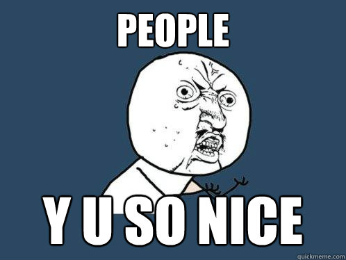 PEOPLE y u SO NICE  Y U No