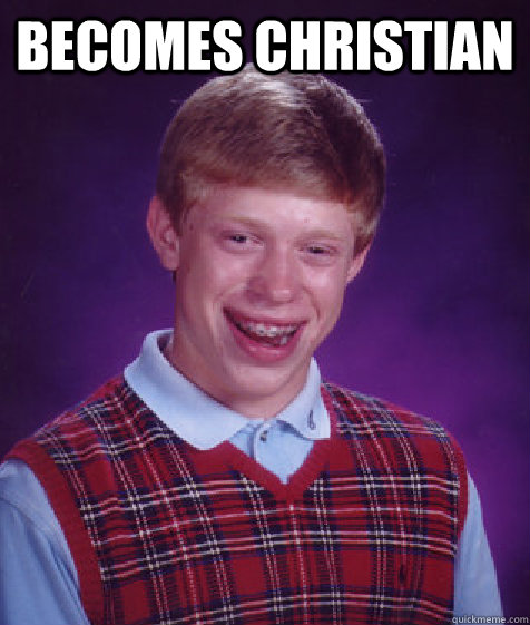 Becomes Christian   Bad Luck Brian