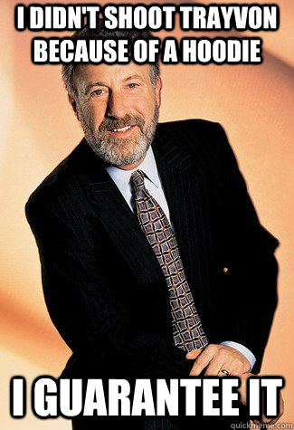 I didn't shoot trayvon because of a hoodie i guarantee it  George Zimmer Man