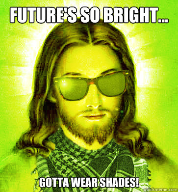 Future's so bright... Gotta wear shades! - Future's so bright... Gotta wear shades!  Misc