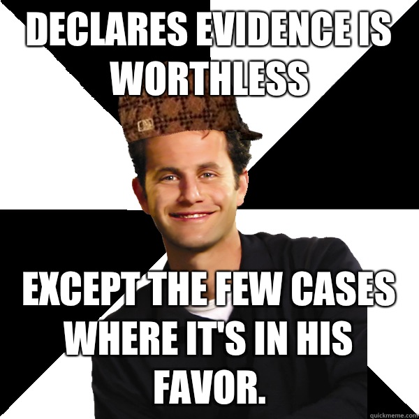 Declares Evidence is Worthless Except the few cases where it's in his favor.  Scumbag Christian