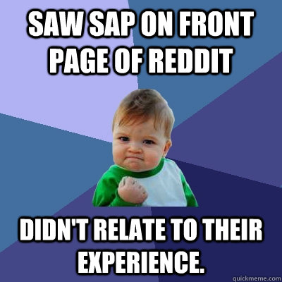 Saw SAP on front page of reddit Didn't relate to their experience.  Success Kid