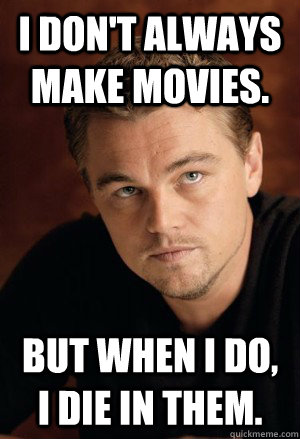 I don't always make movies. but when i do, I die in them.  Every Leonardo Dicaprio movie