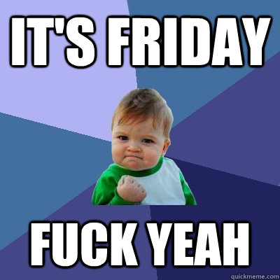 It's Friday Fuck YEAH  Success Kid