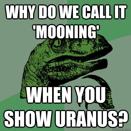 Why do we call it 'mooning' when you show Uranus? - Why do we call it 'mooning' when you show Uranus?  Misc