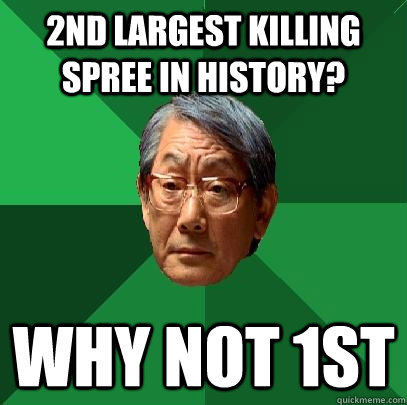 2nd largest killing spree in history? why not 1st  High Expectations Asian Father