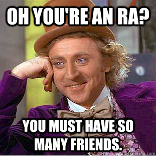 oh you're an Ra? you must have so many friends.  Condescending Wonka