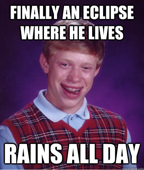 finally an eclipse where he lives rains all day  Bad Luck Brian