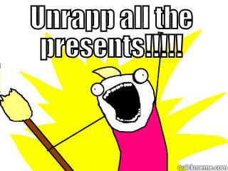 UNRAPP ALL THE PRESENTS!!!!!  All The Things