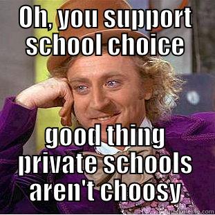 OH, YOU SUPPORT SCHOOL CHOICE GOOD THING PRIVATE SCHOOLS AREN'T CHOOSY Condescending Wonka