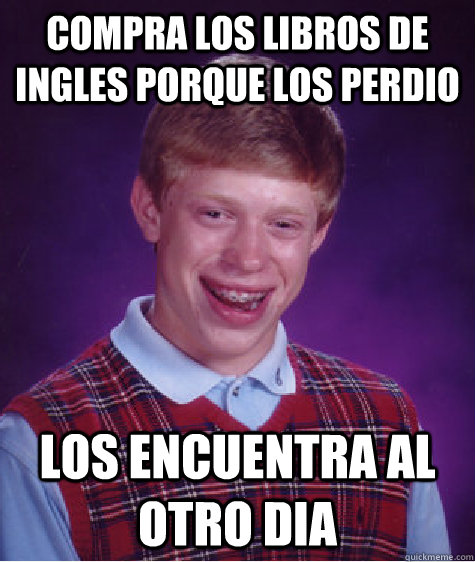 compra los libros de ingles porque los perdio  los encuentra al otro dia - compra los libros de ingles porque los perdio  los encuentra al otro dia  Bad Luck Brian