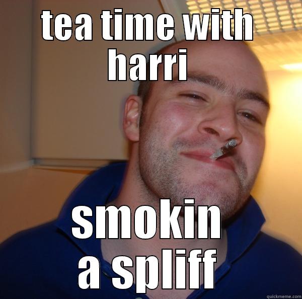 TEA TIME WITH HARRI SMOKIN A SPLIFF Good Guy Greg 