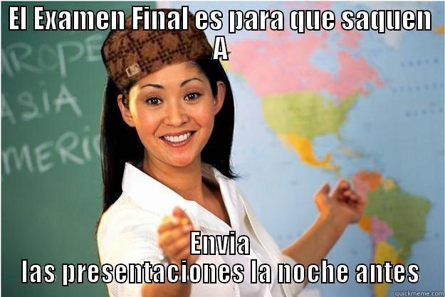 EL EXAMEN FINAL ES PARA QUE SAQUEN A ENVIA LAS PRESENTACIONES LA NOCHE ANTES Scumbag Teacher