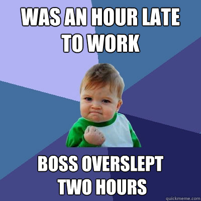 Was an hour late
to work boss overslept
 two hours - Was an hour late
to work boss overslept
 two hours  Success Kid