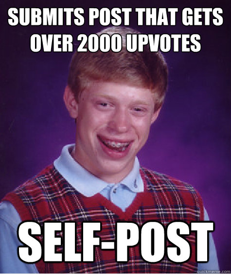 submits post that gets over 2000 upvotes self-post  Bad Luck Brian