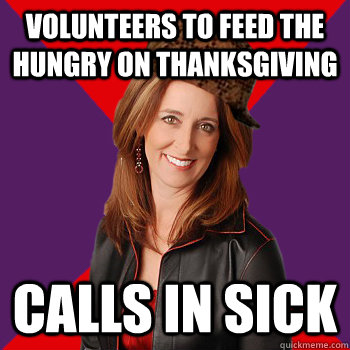 volunteers to feed the hungry on thanksgiving  calls in sick  