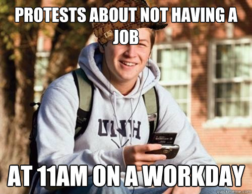 protests about not having a job at 11am on a workday  College Freshman