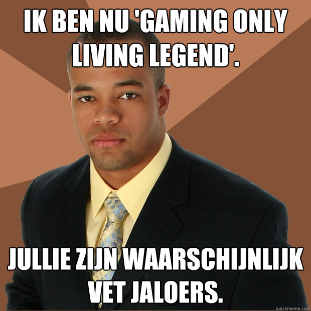 Ik ben nu 'Gaming Only Living Legend'. Jullie zijn waarschijnlijk vet jaloers.  Successful Black Man