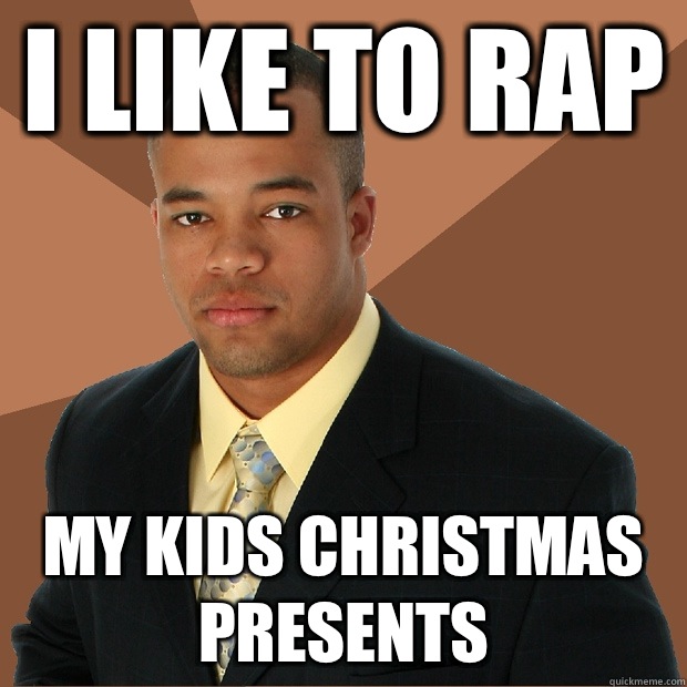 I like to rap My kids Christmas presents   Successful Black Man