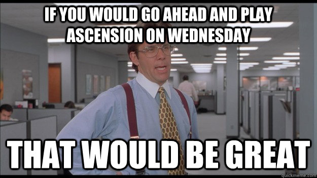 If you would go ahead and play ascension on wednesday That would be great  Office Space Lumbergh HD