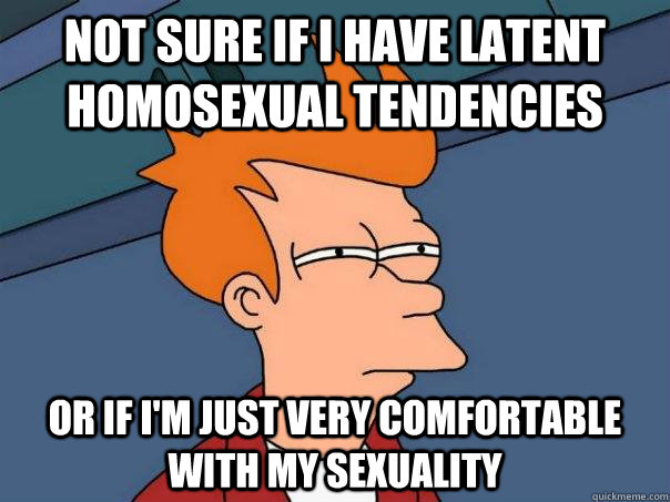 Not sure if i have latent homosexual tendencies Or if i'm just very comfortable with my sexuality  Futurama Fry