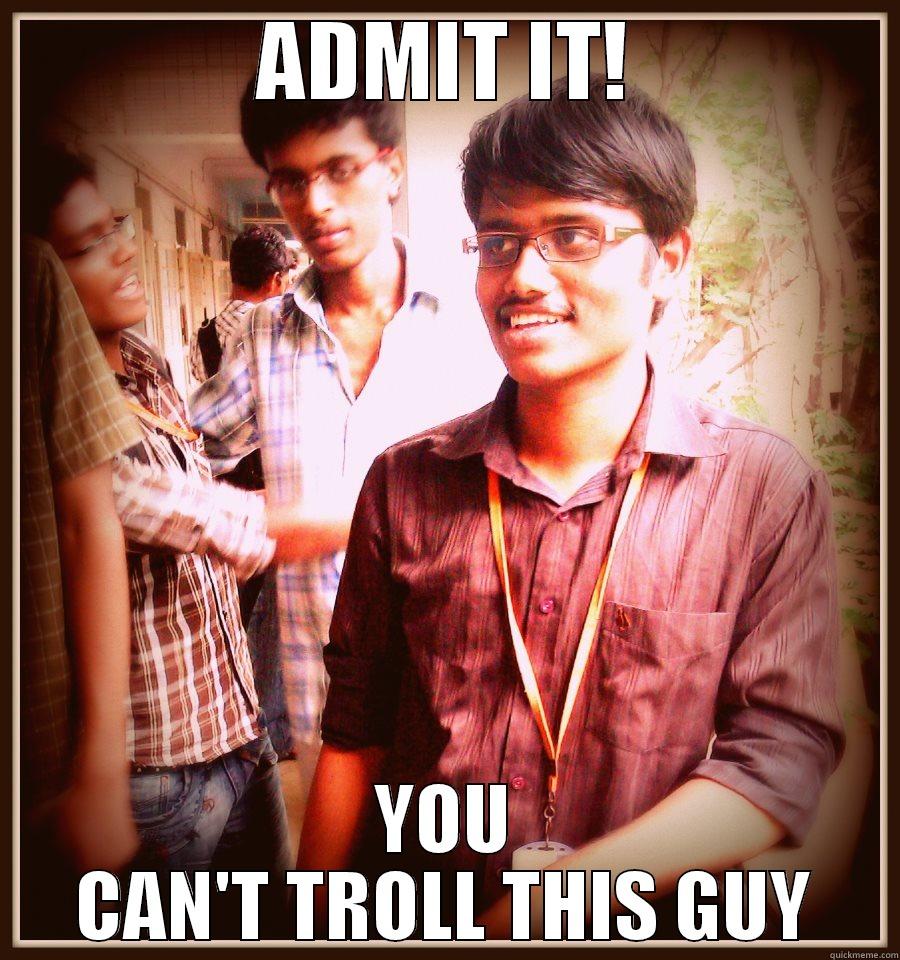 ADMIT IT! YOU CAN'T TROLL THIS GUY Misc