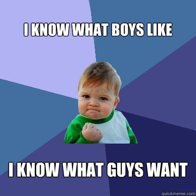 I know what boys like I know what guys want - I know what boys like I know what guys want  Success Kid