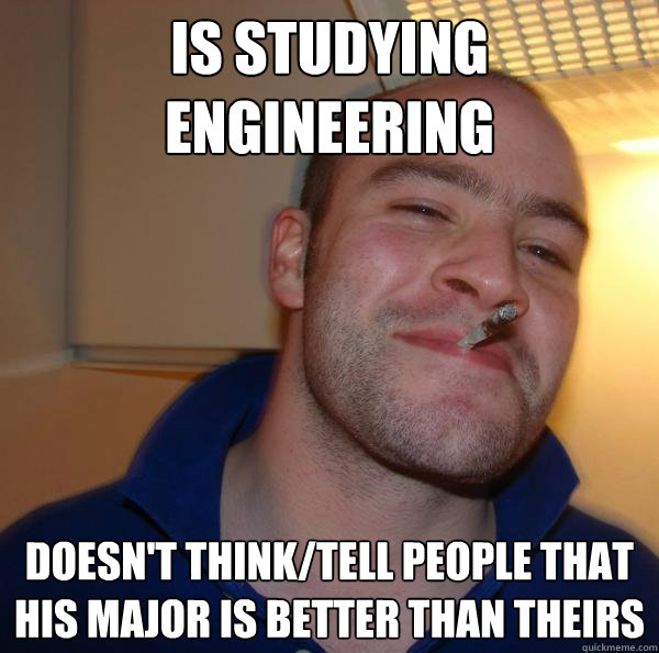 is studying engineering doesn't think/tell people that his major is better than theirs - is studying engineering doesn't think/tell people that his major is better than theirs  Misc