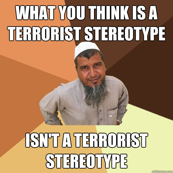 what you think is a terrorist stereotype isn't a terrorist stereotype  Ordinary Muslim Man