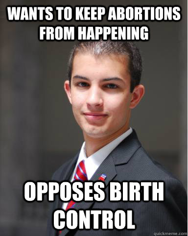 Wants to keep abortions from happening Opposes birth control  College Conservative