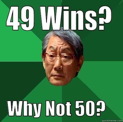 49 WINS?    WHY NOT 50?     High Expectations Asian Father