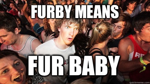 Furby means Fur Baby  - Furby means Fur Baby   Sudden Clarity Clarence