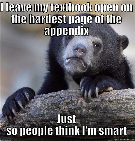 I LEAVE MY TEXTBOOK OPEN ON THE HARDEST PAGE OF THE APPENDIX JUST SO PEOPLE THINK I'M SMART Confession Bear