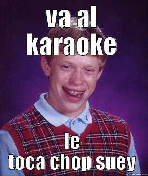 karoke fail - VA AL KARAOKE LE TOCA CHOP SUEY Bad Luck Brian