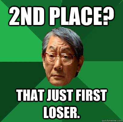 2nd place? That just first loser. - 2nd place? That just first loser.  High Expectations Asian Father