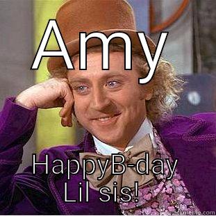 AMY HAPPYB-DAY LIL SIS!  Condescending Wonka