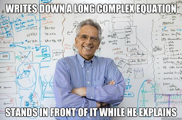 Writes down a long complex equation Stands in front of it while he explains - Writes down a long complex equation Stands in front of it while he explains  Engineering Professor